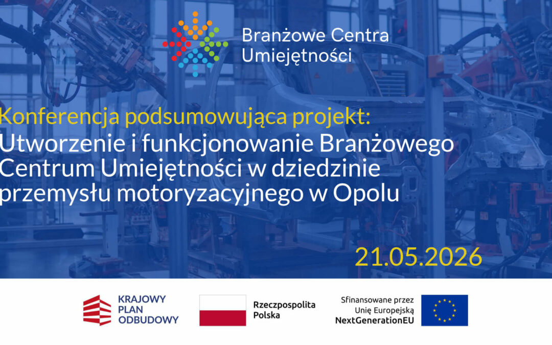 Konferencja podsumowującą projekt: Utworzenie i funkcjonowanie Branżowego Centrum Umiejętności w dziedzinie przemysłu motoryzacyjnego w Opolu